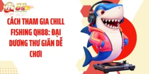 Cách Tham Gia Chill Fishing QH88: Đại Dương Thư Giãn Dễ Chơi