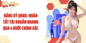 Đăng Ký QH88: Hoàn Tất Tài Khoản Nhanh Qua 4 Bước Chính Xác