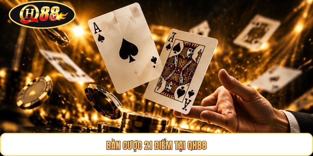 Bàn cược 21 điểm tại QH88
