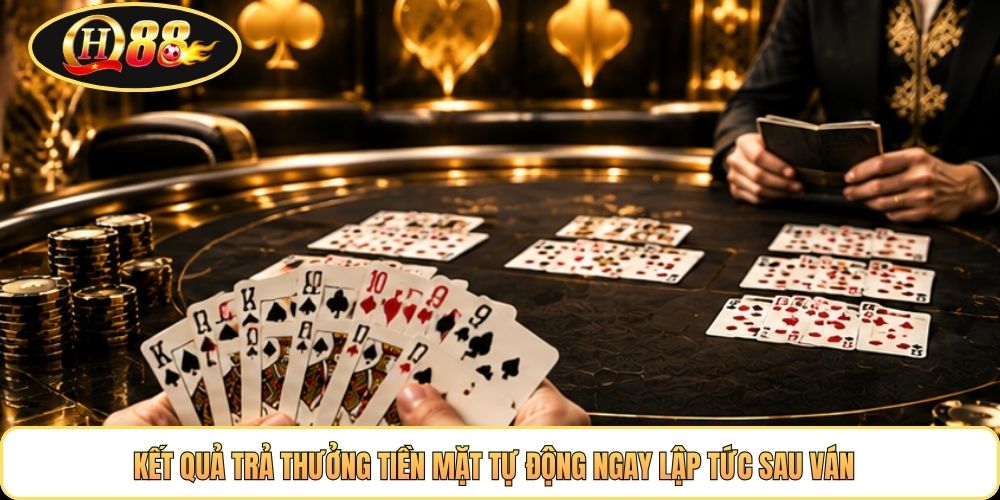 Kết quả trả thưởng tiền mặt tự động ngay lập tức sau ván