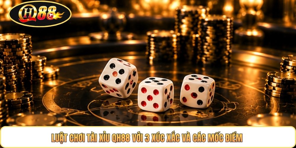 Luật chơi Tài Xỉu QH88 với 3 xúc xắc và các mốc điểm 